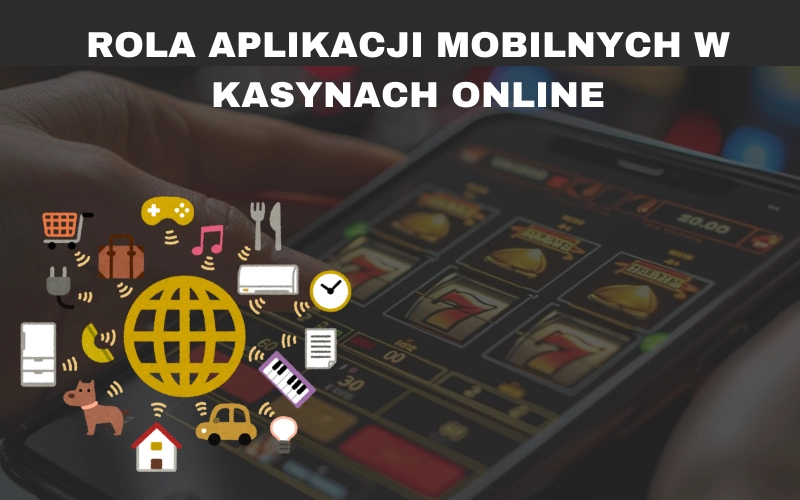 Rola aplikacji mobilnych w kasynach online